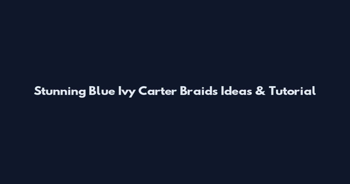 Stunning Blue Ivy Carter Braids Ideas & Tutorial