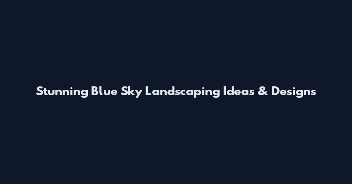 Stunning Blue Sky Landscaping Ideas & Designs