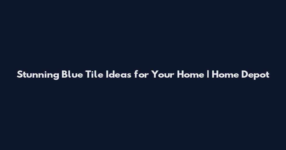 Stunning Blue Tile Ideas for Your Home | Home Depot