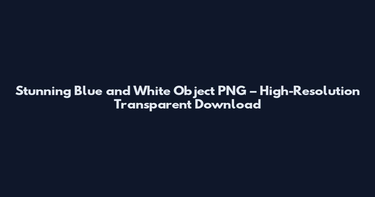 Stunning Blue and White Object PNG – High-Resolution Transparent Download