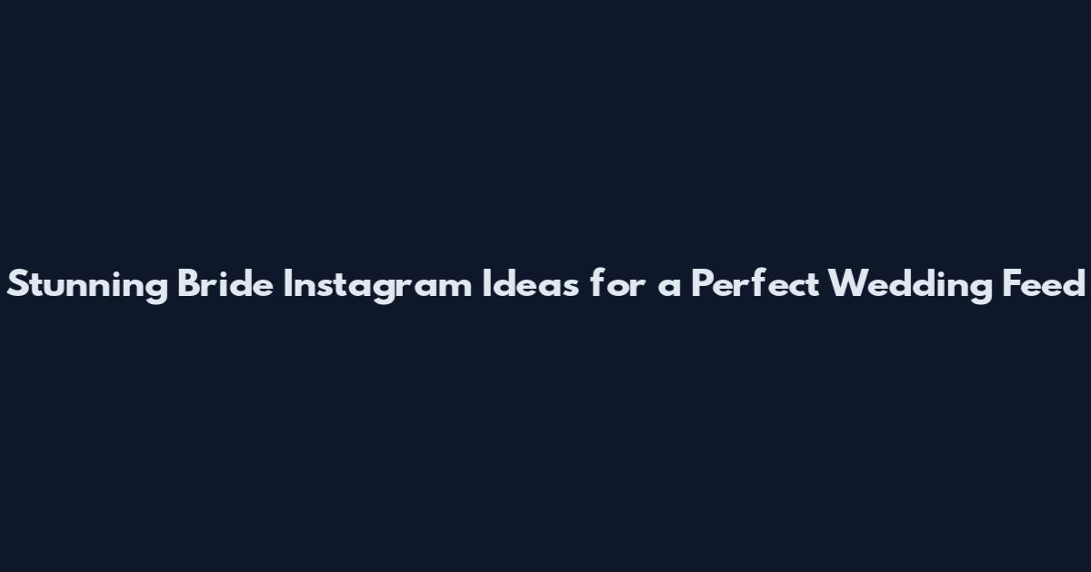 Stunning Bride Instagram Ideas for a Perfect Wedding Feed