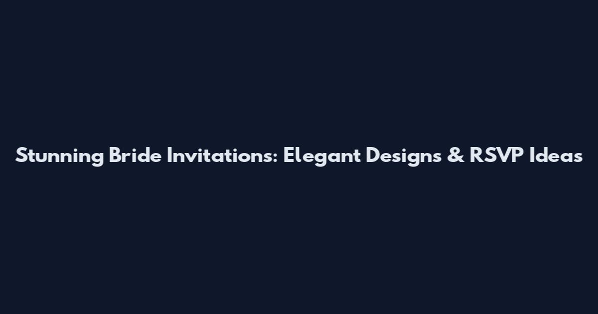 Stunning Bride Invitations: Elegant Designs & RSVP Ideas
