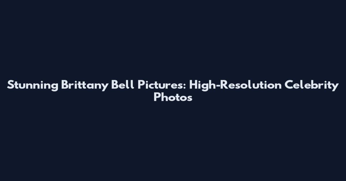 Stunning Brittany Bell Pictures: High-Resolution Celebrity Photos