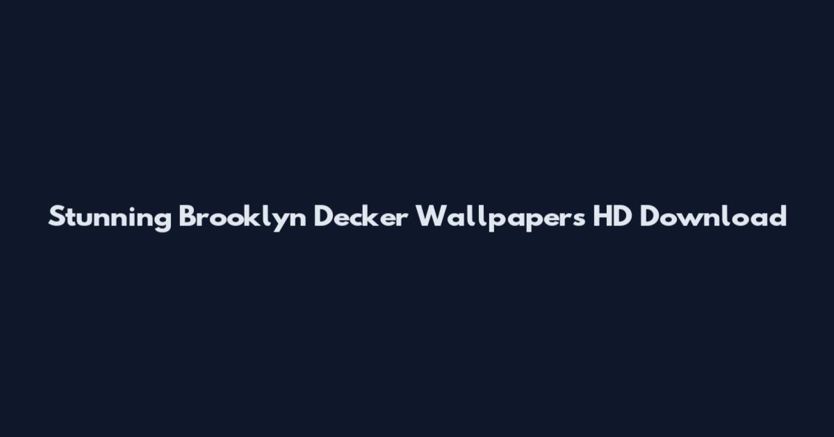 Stunning Brooklyn Decker Wallpapers HD Download