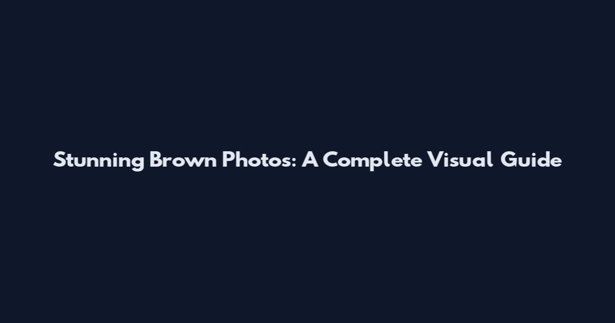 Stunning Brown Photos: A Complete Visual Guide