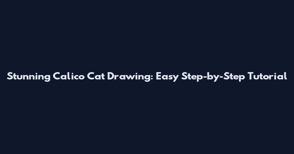 Stunning Calico Cat Drawing: Easy Step-by-Step Tutorial