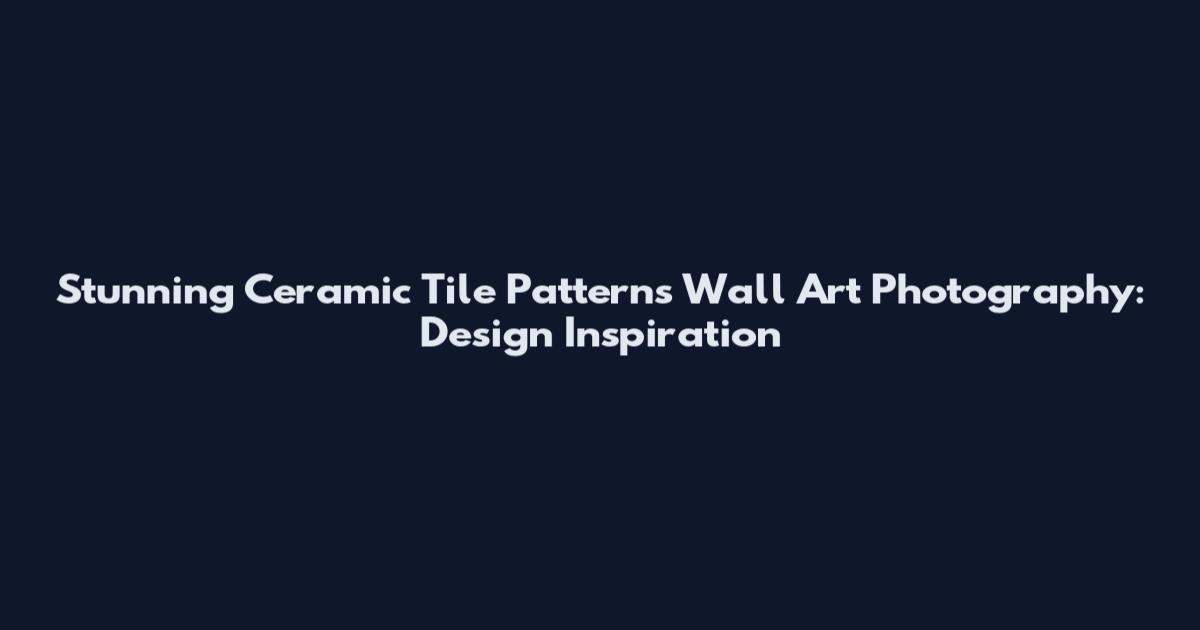 Stunning Ceramic Tile Patterns Wall Art Photography: Design Inspiration