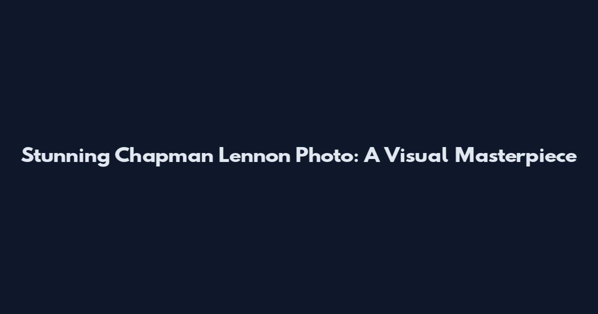 Stunning Chapman Lennon Photo: A Visual Masterpiece