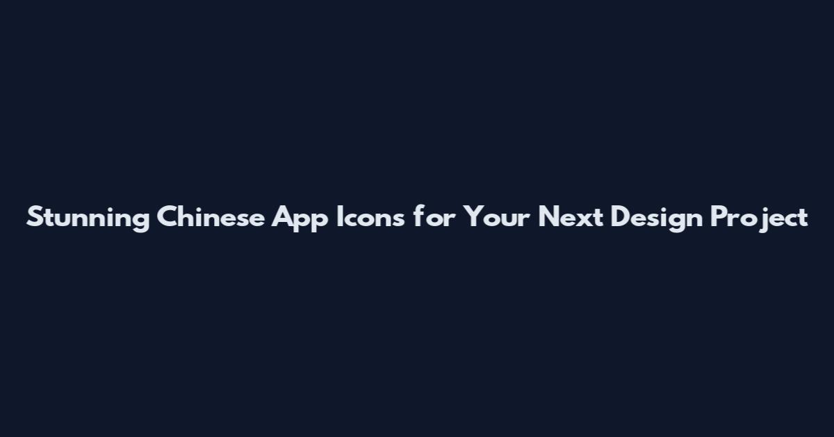 Stunning Chinese App Icons for Your Next Design Project