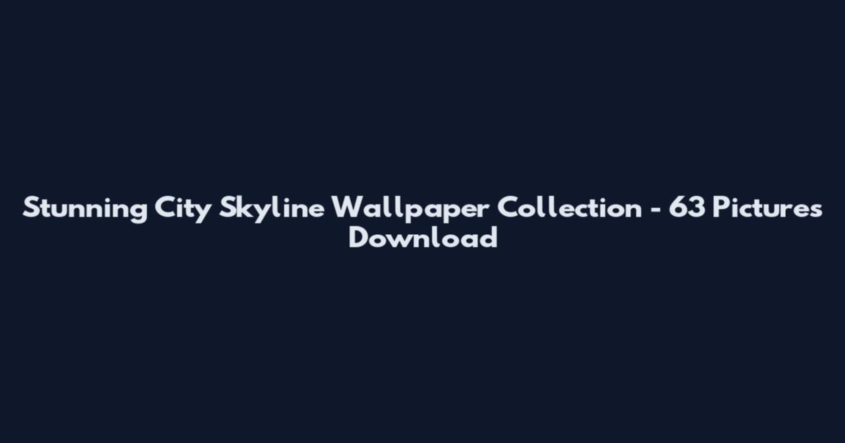 Stunning City Skyline Wallpaper Collection - 63 Pictures Download