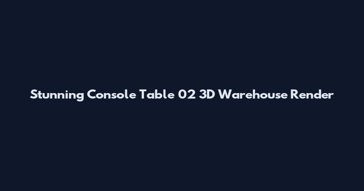 Stunning Console Table 02 3D Warehouse Render