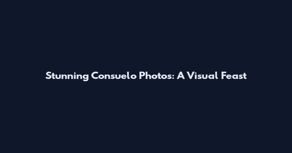 Stunning Consuelo Photos: A Visual Feast