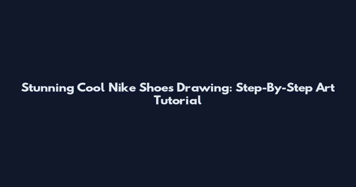 Stunning Cool Nike Shoes Drawing: Step-By-Step Art Tutorial