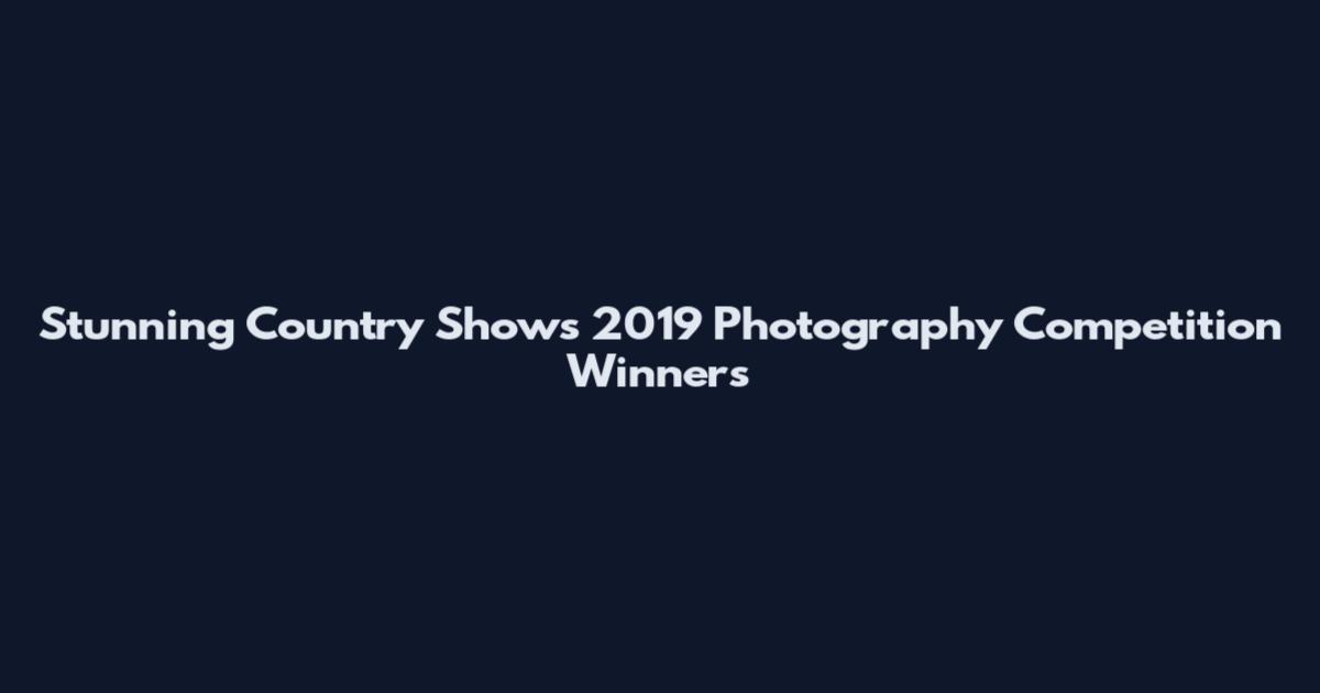 Stunning Country Shows 2019 Photography Competition Winners