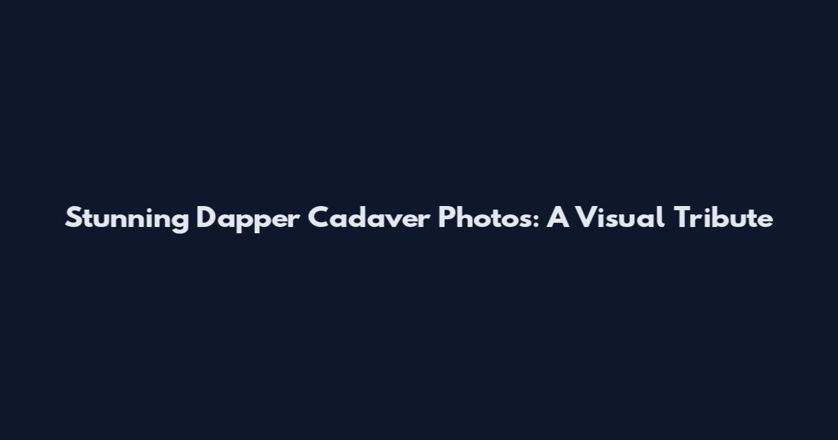 Stunning Dapper Cadaver Photos: A Visual Tribute
