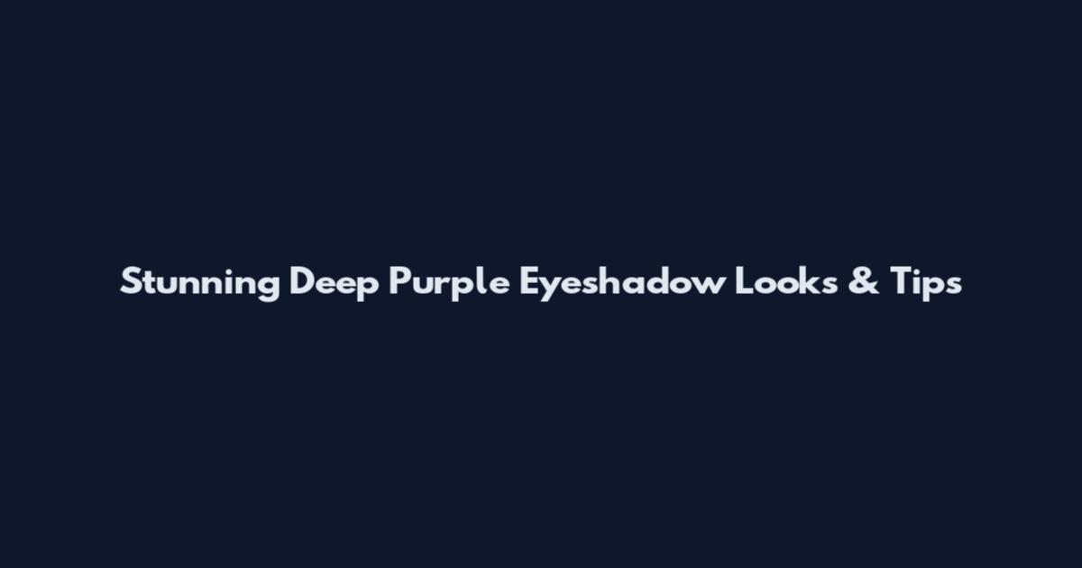 Stunning Deep Purple Eyeshadow Looks & Tips