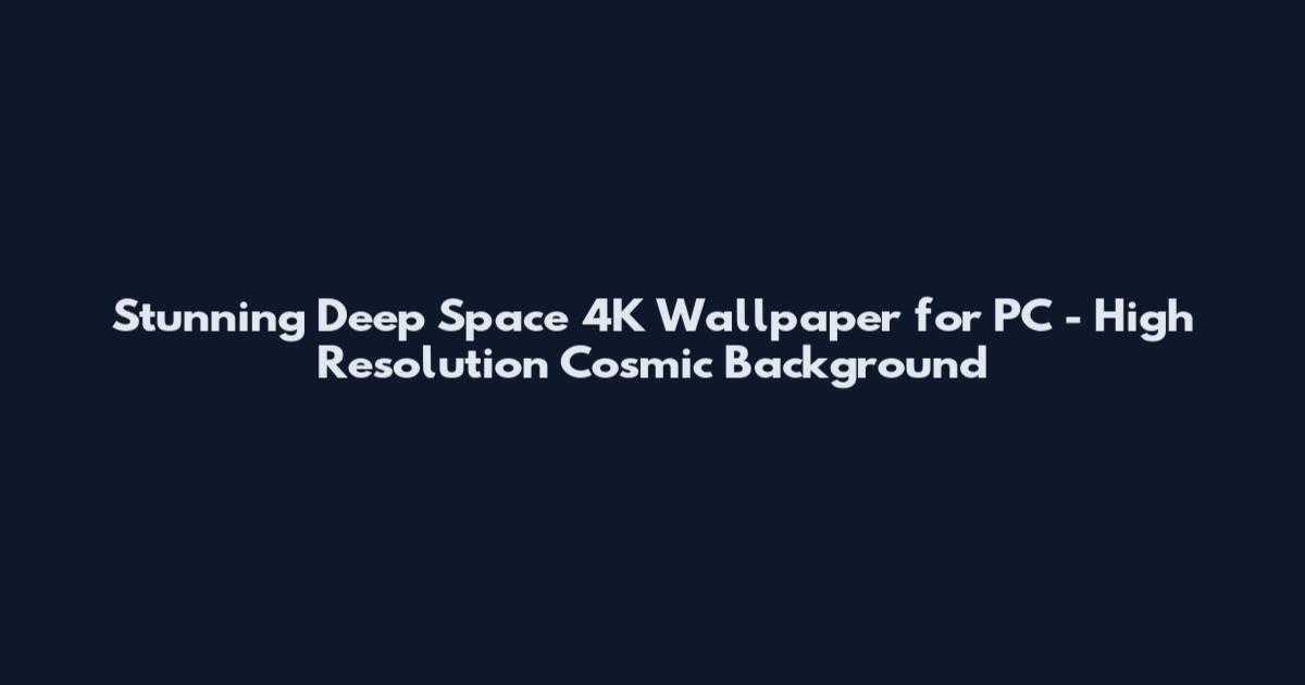 Stunning Deep Space 4K Wallpaper for PC - High Resolution Cosmic Background