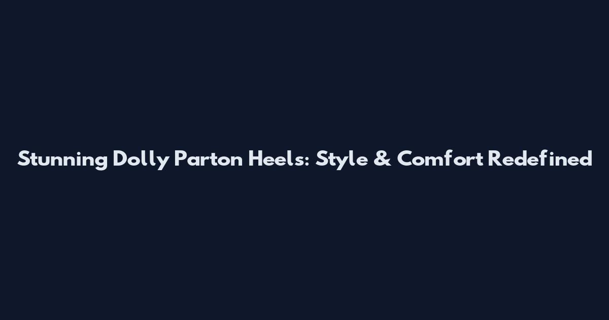 Stunning Dolly Parton Heels: Style & Comfort Redefined