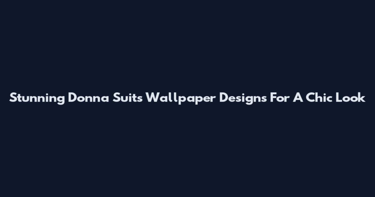 Stunning Donna Suits Wallpaper Designs For A Chic Look