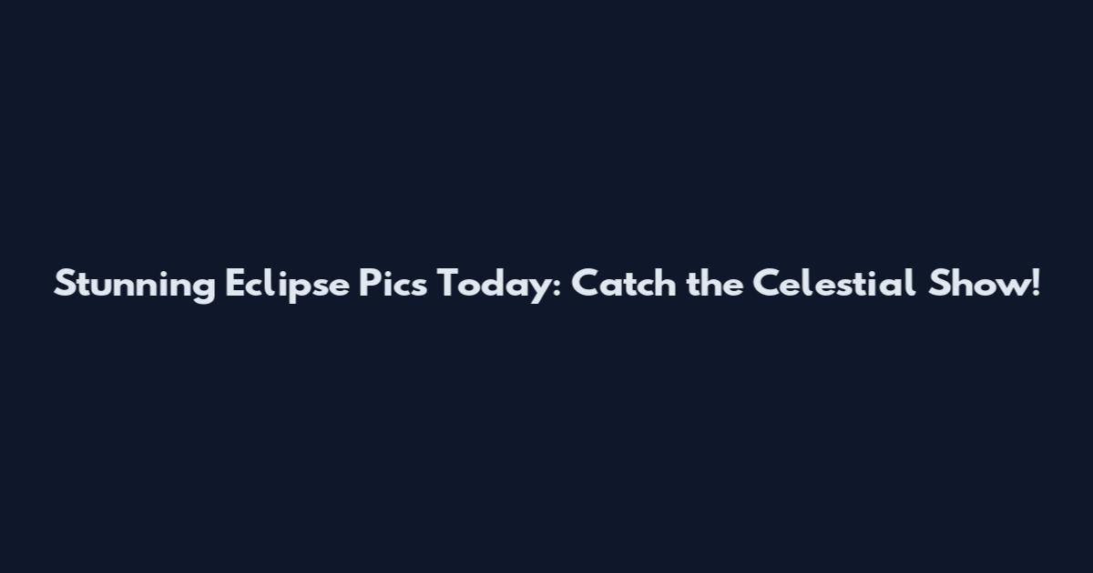 Stunning Eclipse Pics Today: Catch the Celestial Show!