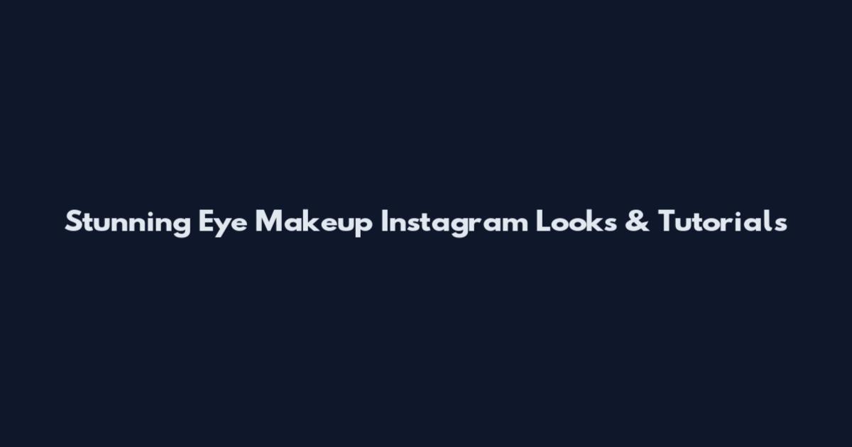 Stunning Eye Makeup Instagram Looks & Tutorials