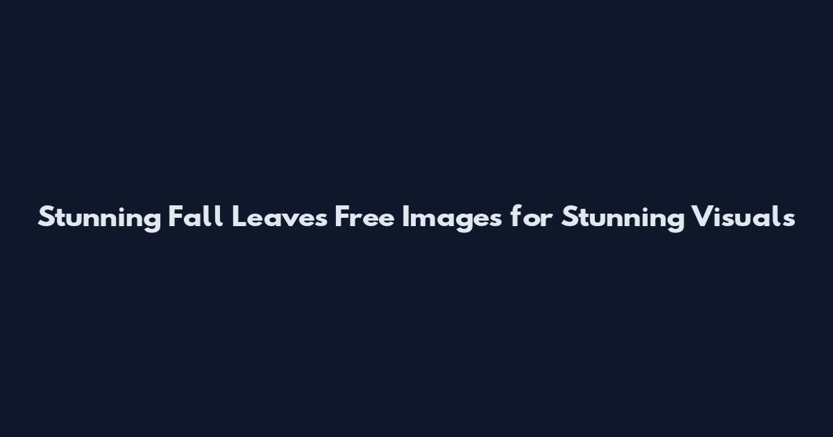 Stunning Fall Leaves Free Images for Stunning Visuals