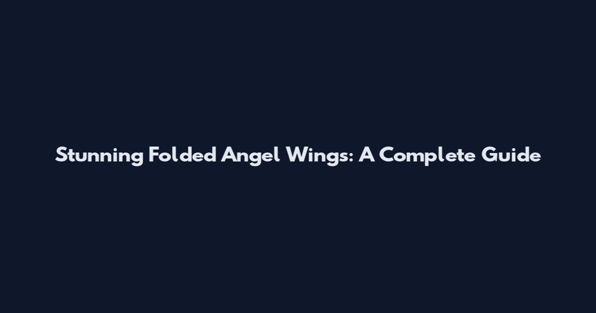 Stunning Folded Angel Wings: A Complete Guide