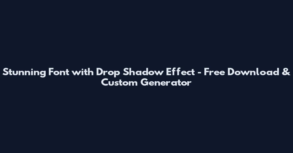 Stunning Font with Drop Shadow Effect - Free Download & Custom Generator