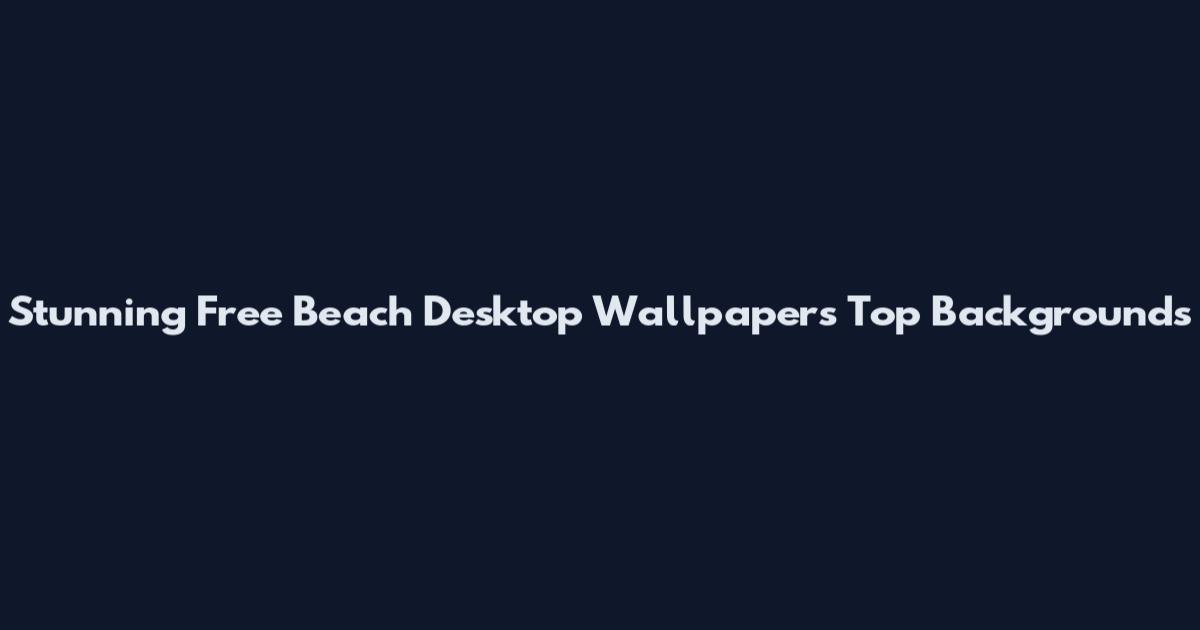 Stunning Free Beach Desktop Wallpapers Top Backgrounds