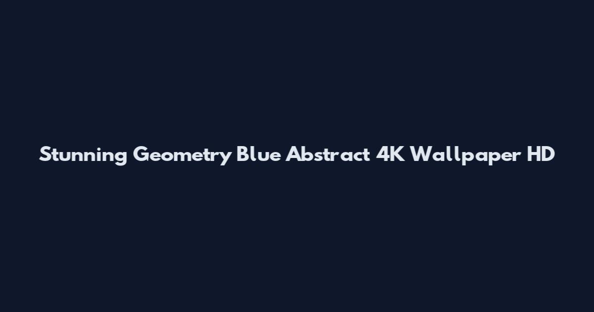 Stunning Geometry Blue Abstract 4K Wallpaper HD