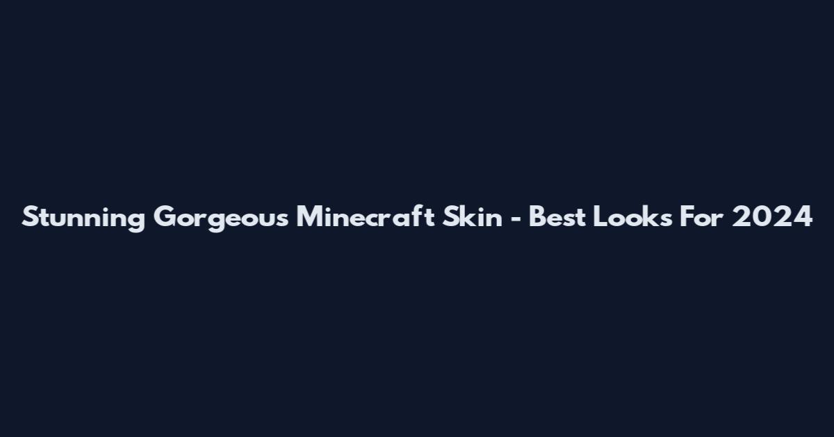 Stunning Gorgeous Minecraft Skin - Best Looks For 2024