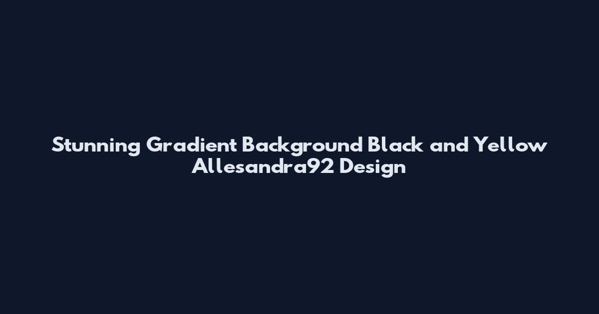 Stunning Gradient Background Black and Yellow Allesandra92 Design