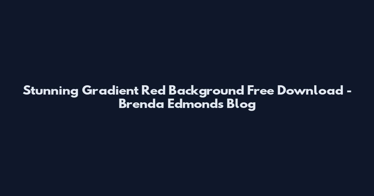 Stunning Gradient Red Background Free Download - Brenda Edmonds Blog