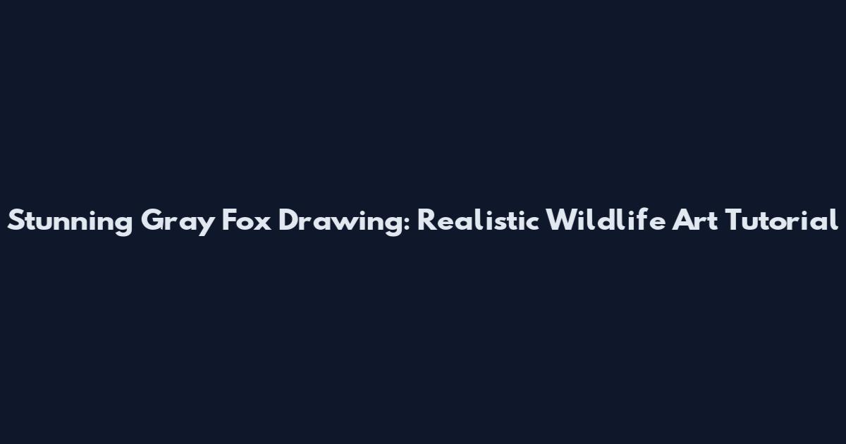 Stunning Gray Fox Drawing: Realistic Wildlife Art Tutorial