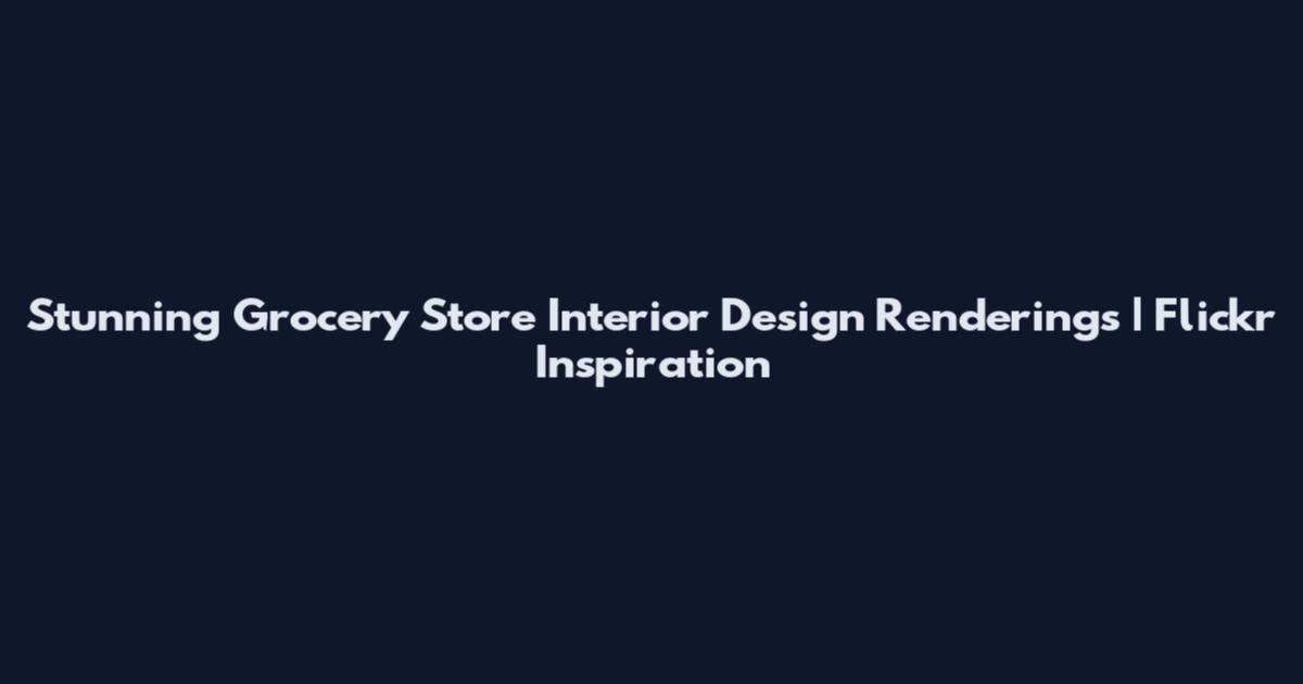 Stunning Grocery Store Interior Design Renderings | Flickr Inspiration