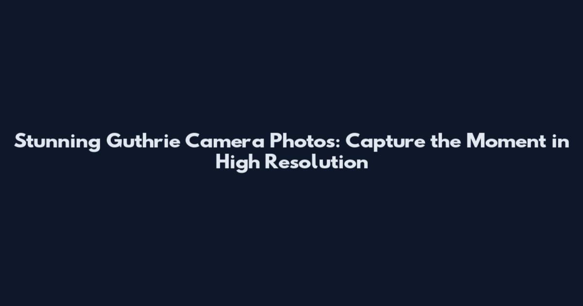 Stunning Guthrie Camera Photos: Capture the Moment in High Resolution