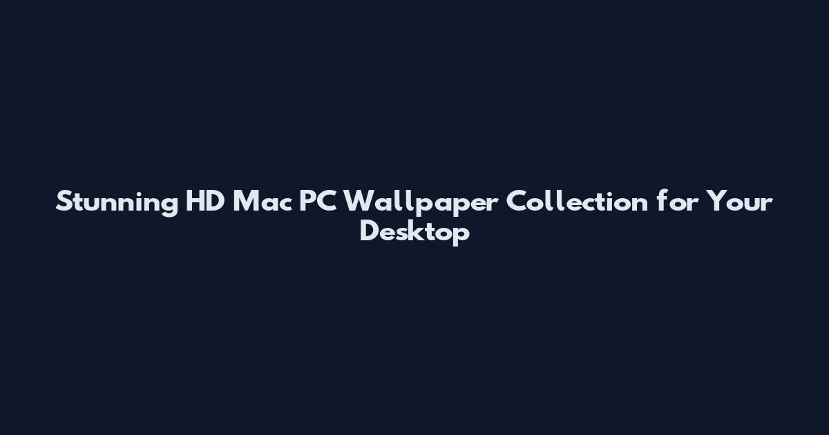 Stunning HD Mac PC Wallpaper Collection for Your Desktop