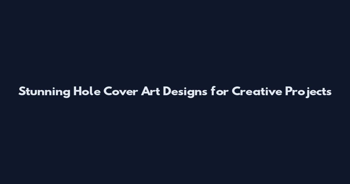 Stunning Hole Cover Art Designs for Creative Projects