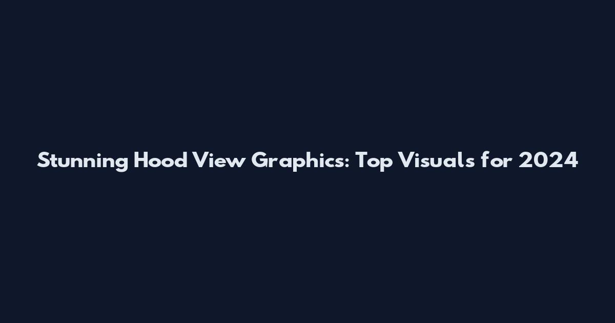 Stunning Hood View Graphics: Top Visuals for 2024