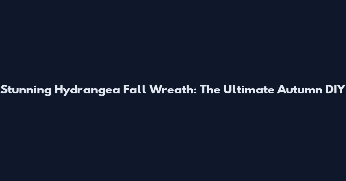 Stunning Hydrangea Fall Wreath: The Ultimate Autumn DIY