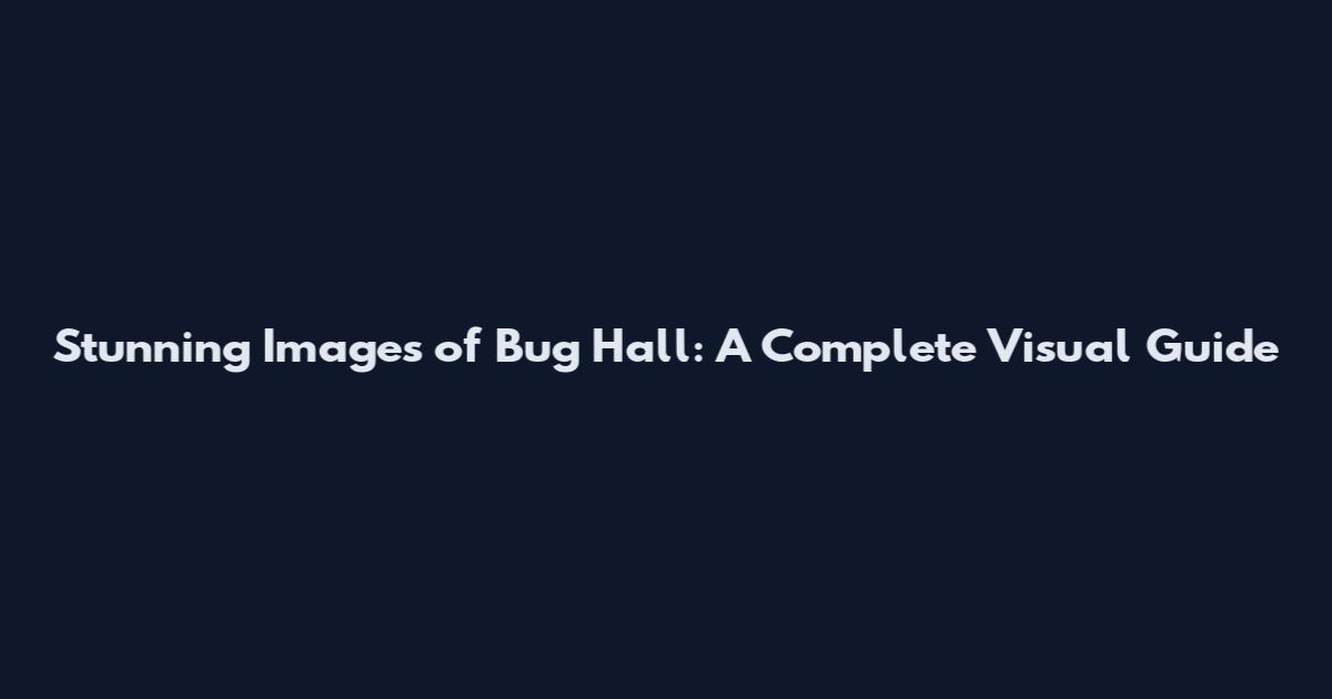 Stunning Images of Bug Hall: A Complete Visual Guide