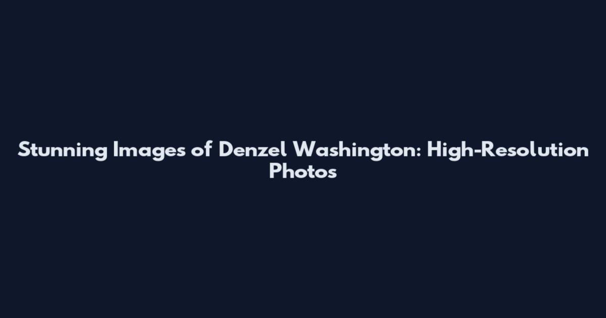 Stunning Images of Denzel Washington: High-Resolution Photos