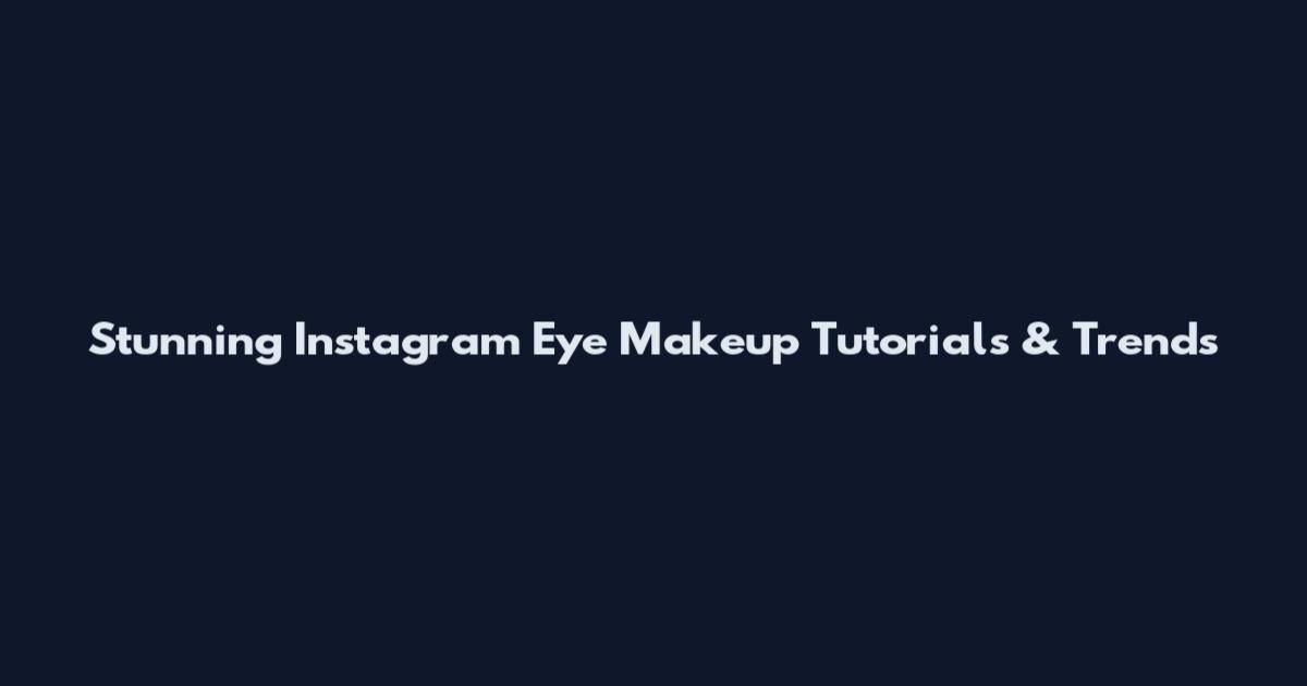 Stunning Instagram Eye Makeup Tutorials & Trends