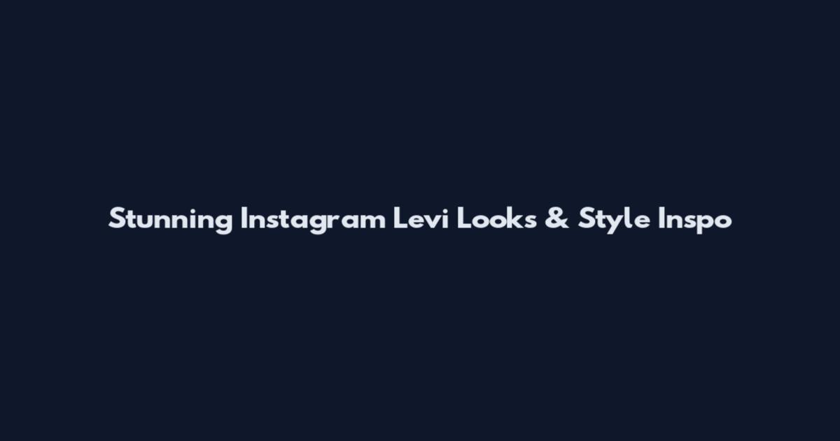Stunning Instagram Levi Looks & Style Inspo