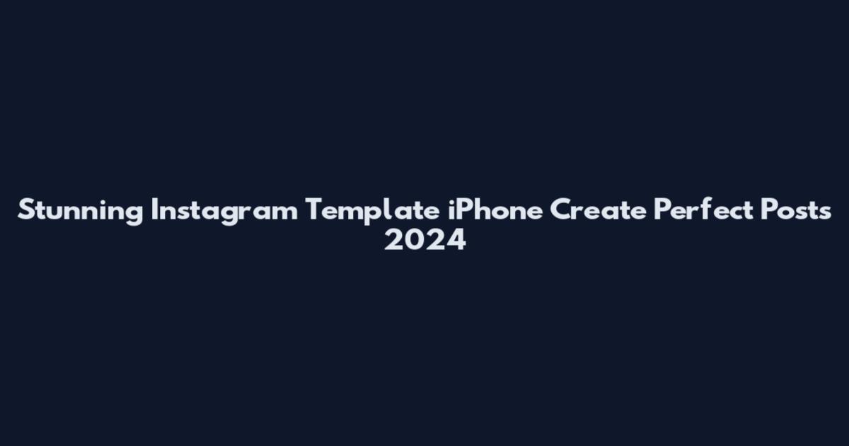 Stunning Instagram Template iPhone Create Perfect Posts 2024