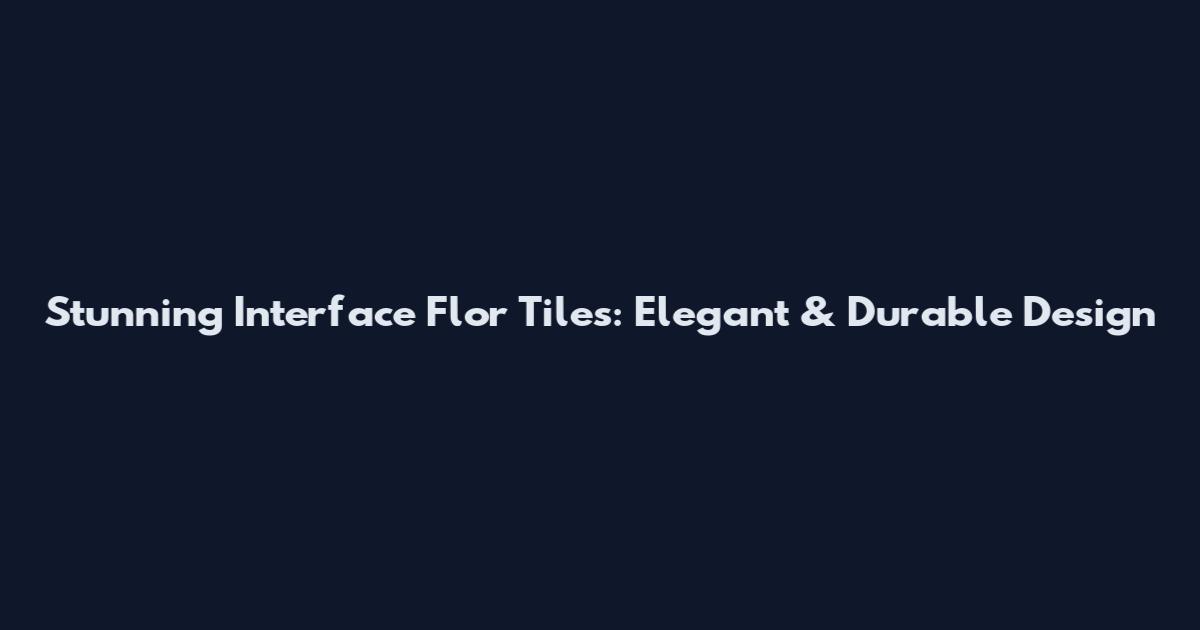 Stunning Interface Flor Tiles: Elegant & Durable Design
