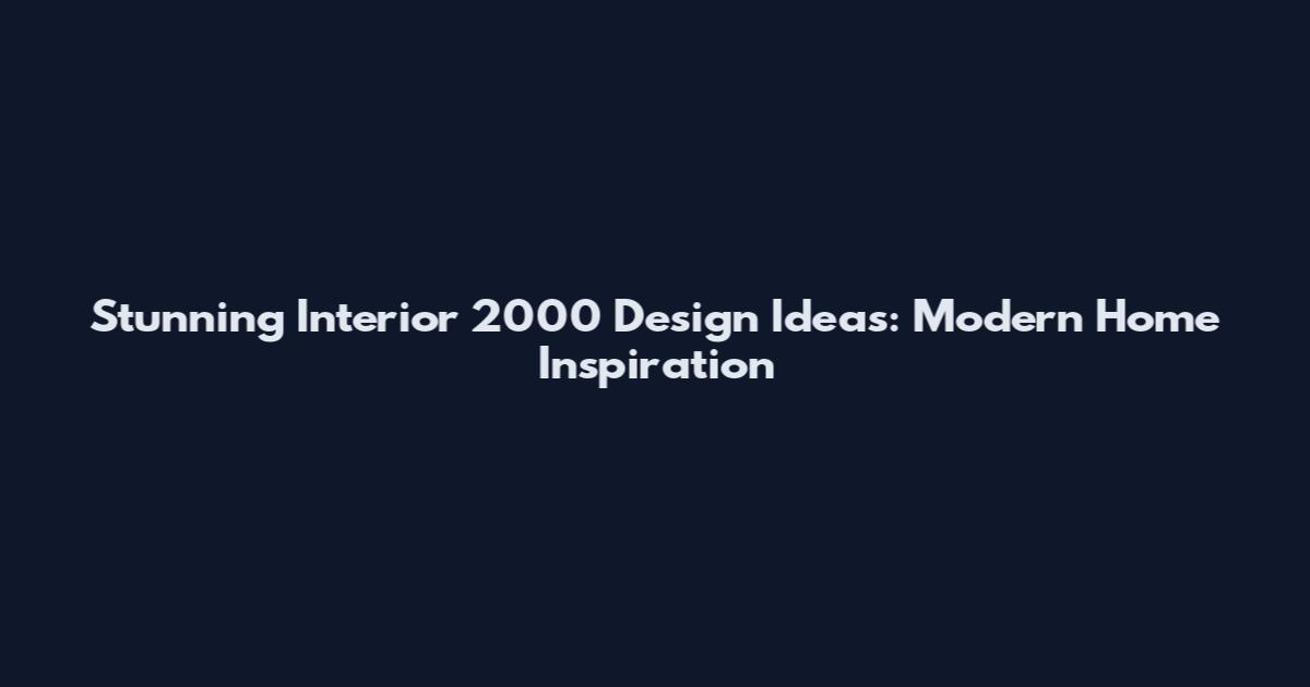 Stunning Interior 2000 Design Ideas: Modern Home Inspiration