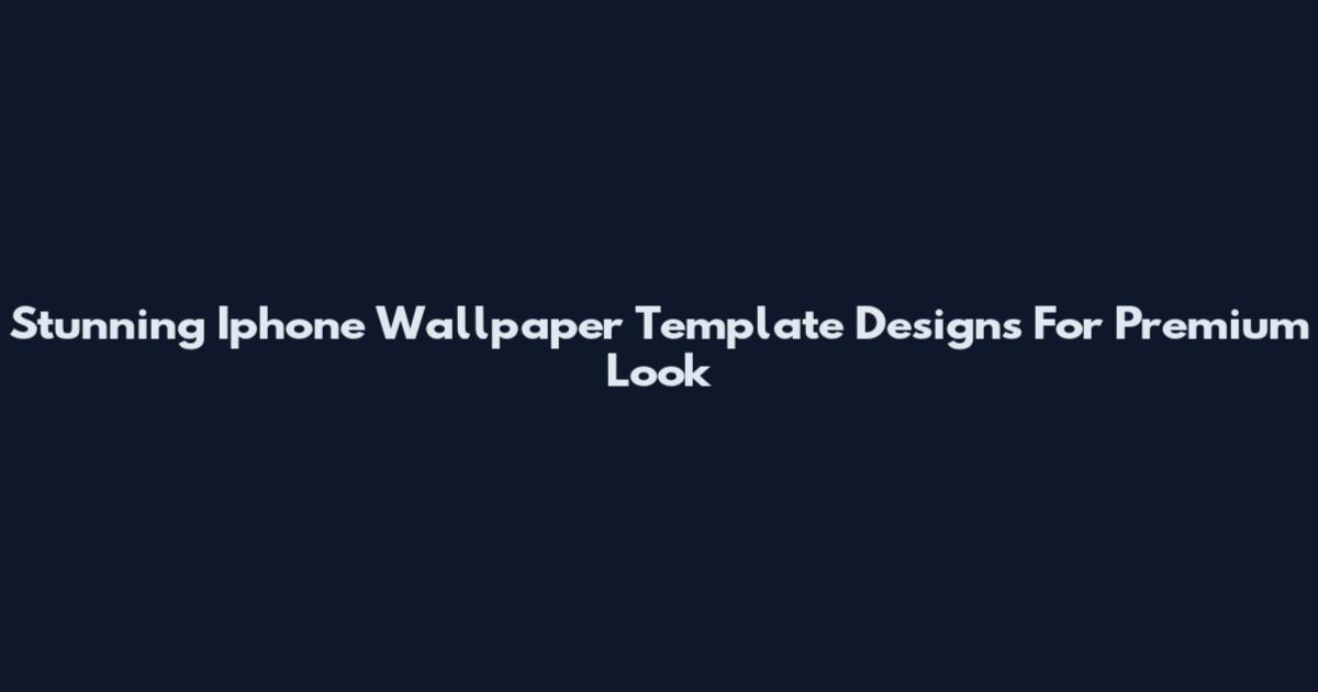 Stunning Iphone Wallpaper Template Designs For Premium Look