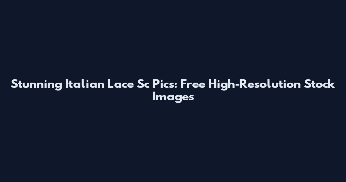 Stunning Italian Lace Sc Pics: Free High-Resolution Stock Images