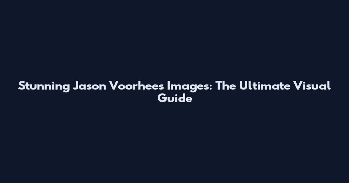 Stunning Jason Voorhees Images: The Ultimate Visual Guide